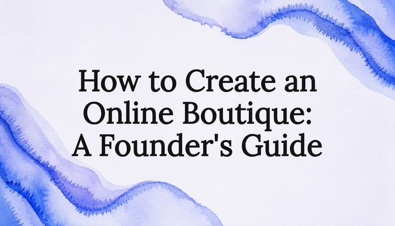 How to Create an Online Boutique: A Founder's Guide