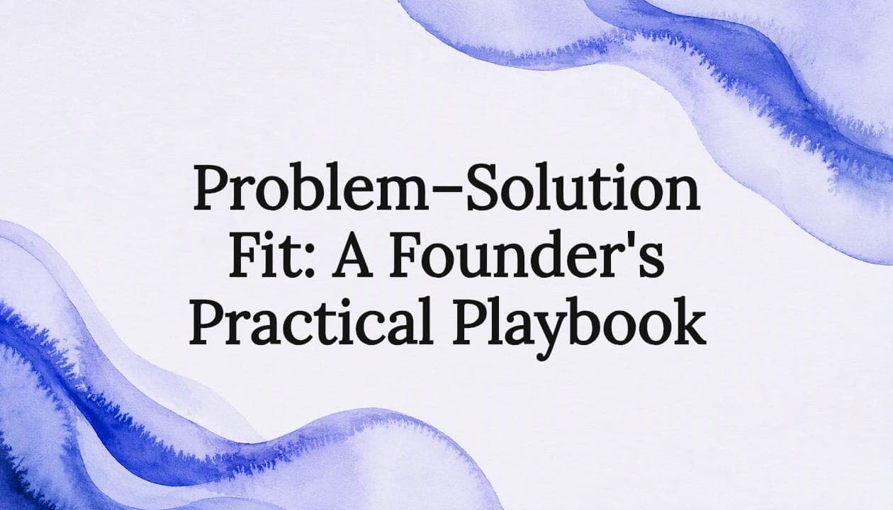Problem–Solution Fit: A Founder's Practical Playbook