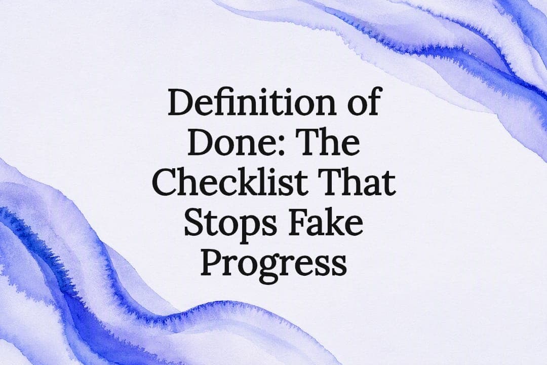 Definition of Done: The Checklist That Stops Fake Progress