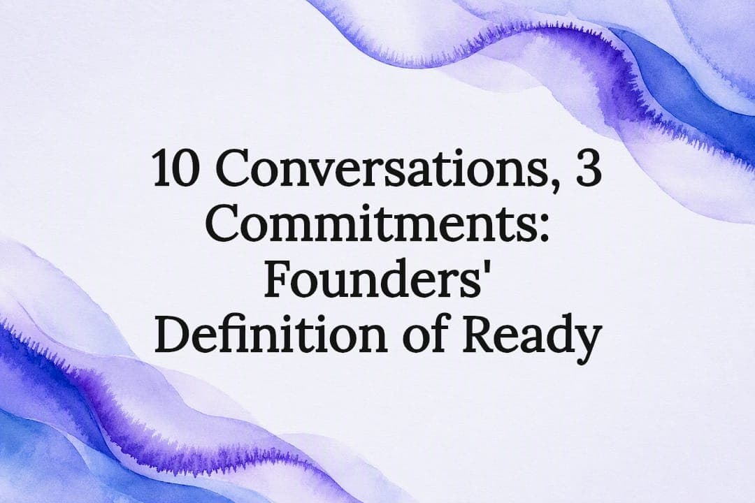 10 Conversations, 3 Commitments: Founders' Definition of Ready