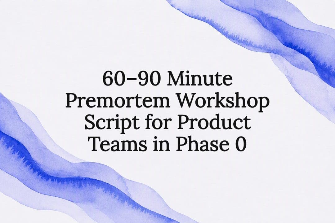 60–90 Minute Premortem Workshop Script for Product Teams in Phase 0