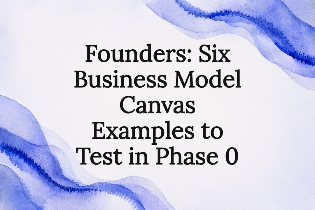 Founders: Six Business Model Canvas Examples to Test in Phase 0