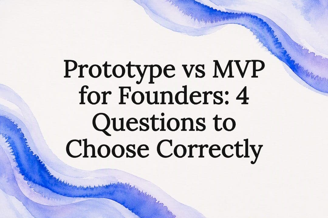 Prototype vs MVP for Founders: 4 Questions to Choose Correctly