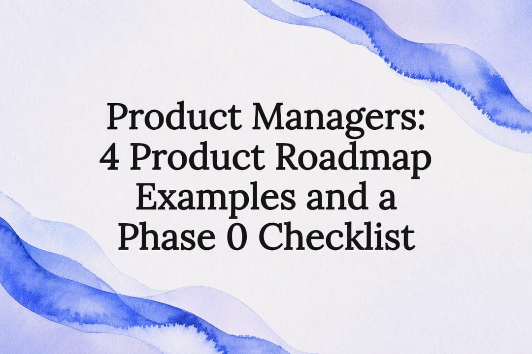 Product Managers: 4 Product Roadmap Examples and a Phase 0 Checklist