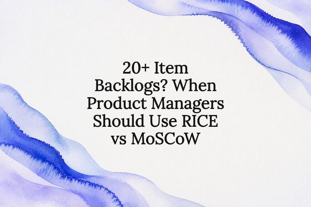 20+ Item Backlogs? When Product Managers Should Use RICE vs MoSCoW