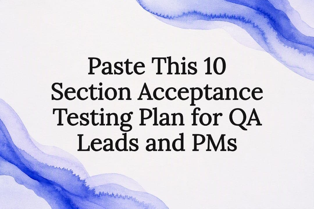 Paste This 10 Section Acceptance Testing Plan for QA Leads and PMs