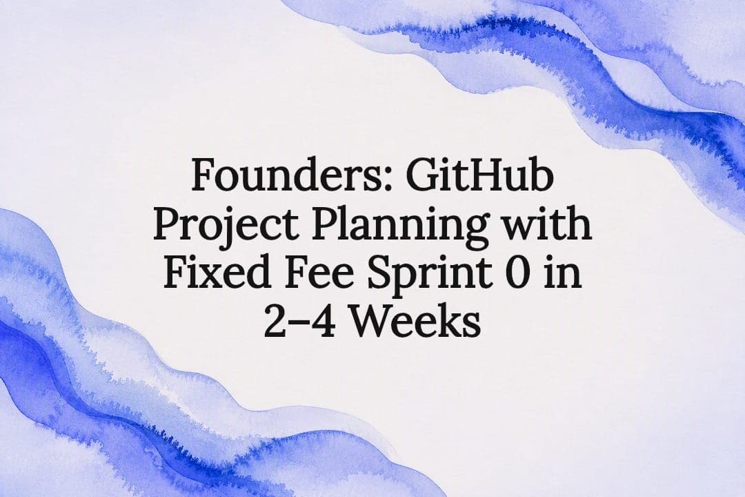 Founders: GitHub Project Planning with Fixed Fee Sprint 0 in 2–4 Weeks