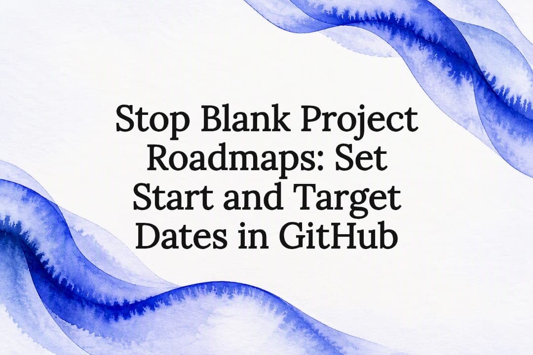 Stop Blank Project Roadmaps: Set Start and Target Dates in GitHub