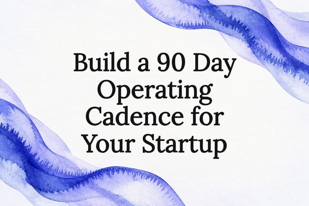 Build a 90 Day Operating Cadence for Your Startup