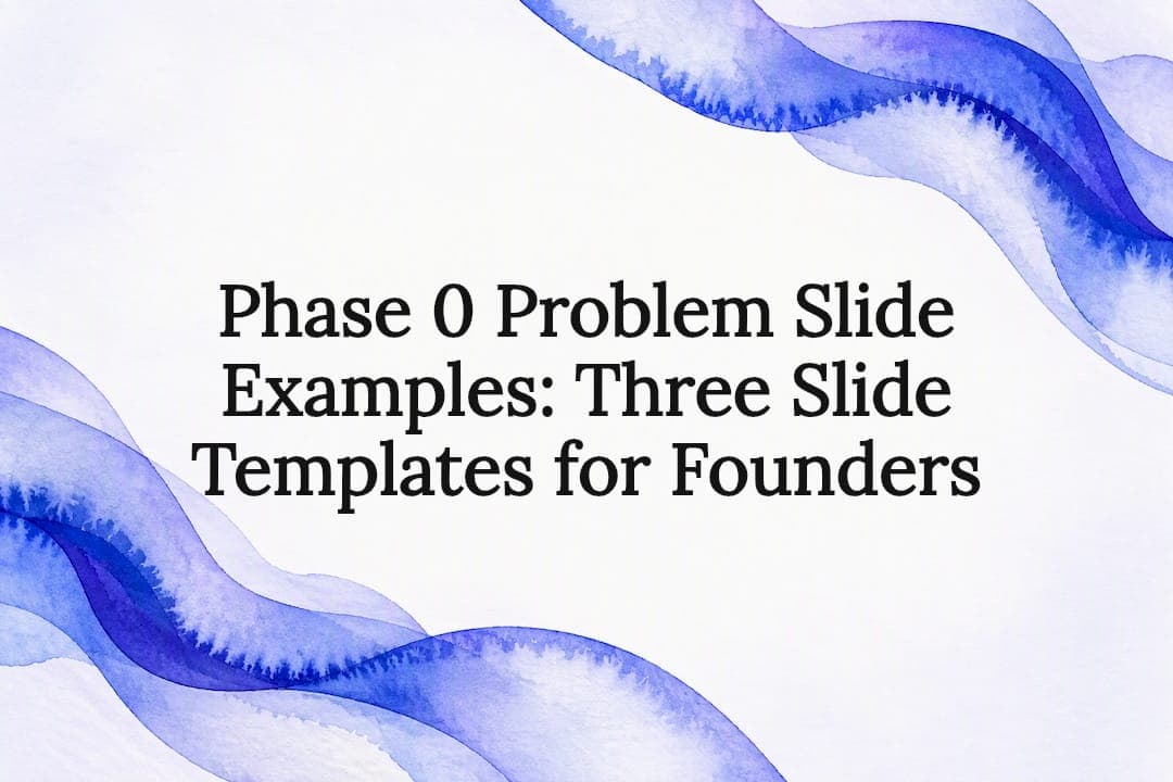 Phase 0 Problem Slide Examples: Three Slide Templates for Founders