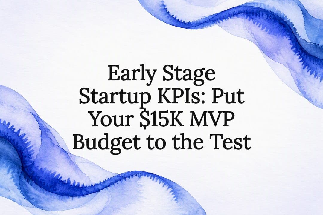 Early Stage Startup KPIs: Put Your $15K MVP Budget to the Test